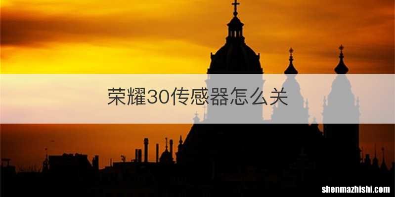 荣耀30传感器怎么关
