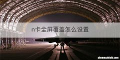 n卡全屏覆盖怎么设置