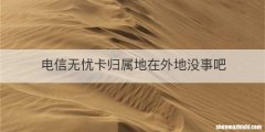 电信无忧卡归属地在外地没事吧