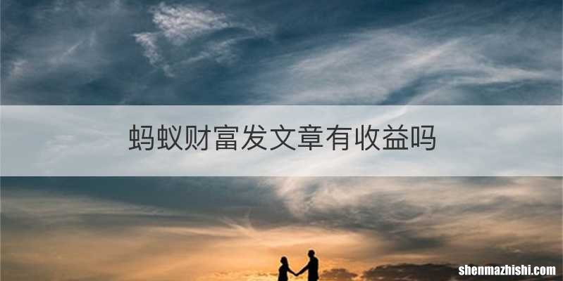 蚂蚁财富发文章有收益吗
