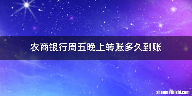 农商银行周五晚上转账多久到账
