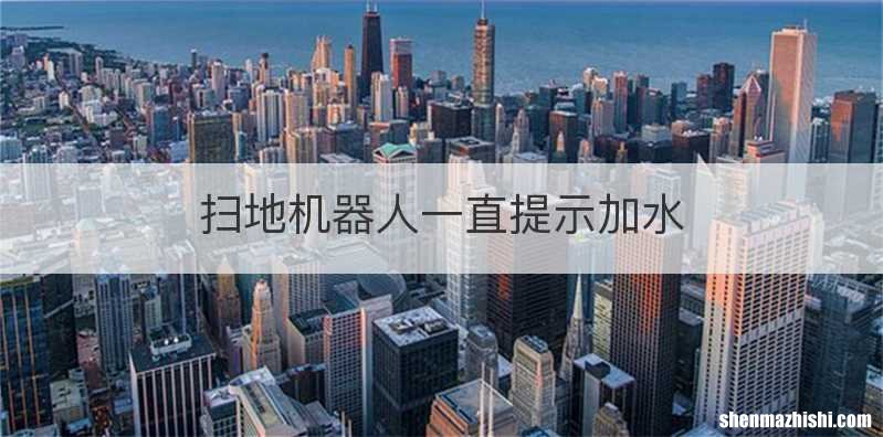 扫地机器人一直提示加水