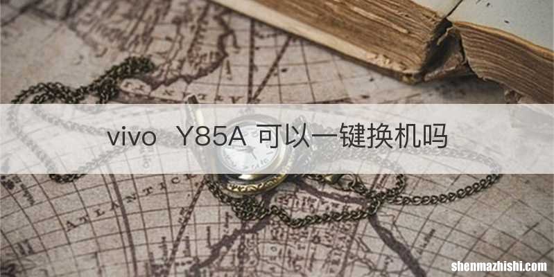 vivoY85A 可以一键换机吗