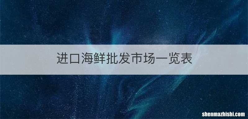 进口海鲜批发市场一览表