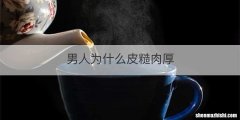 男人为什么皮糙肉厚