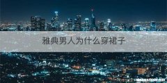雅典男人为什么穿裙子