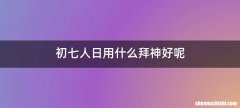 初七人日用什么拜神好呢