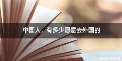 中国人，有多少愿意去外国的