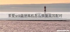 索爱sr9蓝牙耳机怎么恢复双耳配对