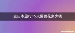 去日本旅行15天需要花多少钱