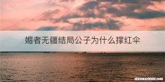 媚者无疆结局公子为什么撑红伞
