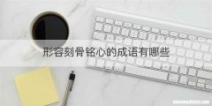 形容刻骨铭心的成语有哪些