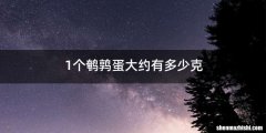 1个鹌鹑蛋大约有多少克