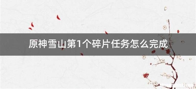原神雪山第1个碎片任务怎么完成
