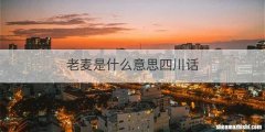 老麦是什么意思四川话