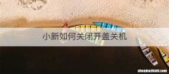 小新如何关闭开盖关机