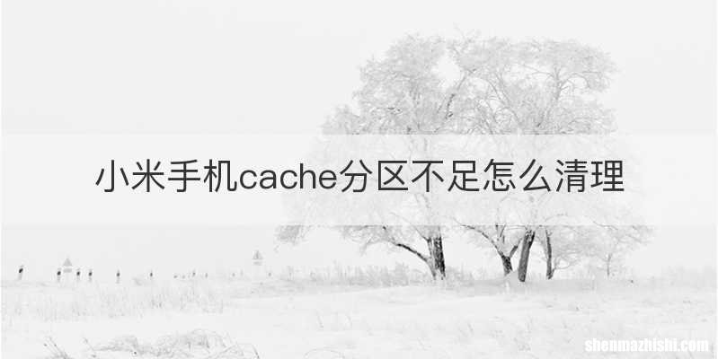 小米手机cache分区不足怎么清理